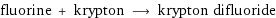 fluorine + krypton ⟶ krypton difluoride