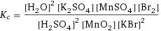 K_c = ([H2O]^2 [K2SO4] [MnSO4] [Br2])/([H2SO4]^2 [MnO2] [KBr]^2)