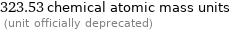 323.53 chemical atomic mass units  (unit officially deprecated)