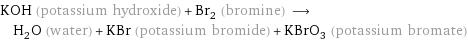 KOH (potassium hydroxide) + Br_2 (bromine) ⟶ H_2O (water) + KBr (potassium bromide) + KBrO_3 (potassium bromate)