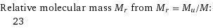 Relative molecular mass M_r from M_r = M_u/M:  | 23