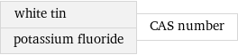 white tin potassium fluoride | CAS number