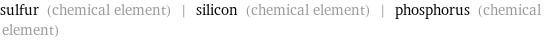 sulfur (chemical element) | silicon (chemical element) | phosphorus (chemical element)