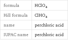 formula | HClO_4 Hill formula | ClHO_4 name | perchloric acid IUPAC name | perchloric acid