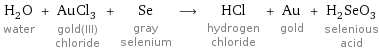 H_2O water + AuCl_3 gold(III) chloride + Se gray selenium ⟶ HCl hydrogen chloride + Au gold + H_2SeO_3 selenious acid