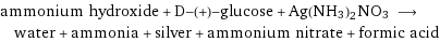 ammonium hydroxide + D-(+)-glucose + Ag(NH3)2NO3 ⟶ water + ammonia + silver + ammonium nitrate + formic acid