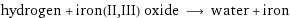 hydrogen + iron(II, III) oxide ⟶ water + iron