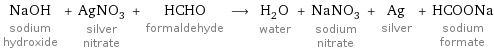 NaOH sodium hydroxide + AgNO_3 silver nitrate + HCHO formaldehyde ⟶ H_2O water + NaNO_3 sodium nitrate + Ag silver + HCOONa sodium formate