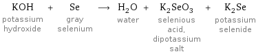 KOH potassium hydroxide + Se gray selenium ⟶ H_2O water + K_2SeO_3 selenious acid, dipotassium salt + K_2Se potassium selenide