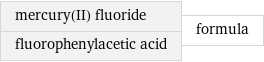 mercury(II) fluoride fluorophenylacetic acid | formula