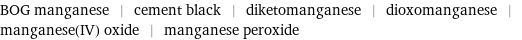BOG manganese | cement black | diketomanganese | dioxomanganese | manganese(IV) oxide | manganese peroxide