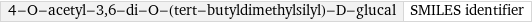 4-O-acetyl-3, 6-di-O-(tert-butyldimethylsilyl)-D-glucal | SMILES identifier