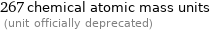 267 chemical atomic mass units  (unit officially deprecated)