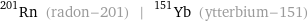 Rn-201 (radon-201) | Yb-151 (ytterbium-151)