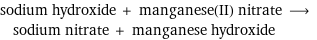 sodium hydroxide + manganese(II) nitrate ⟶ sodium nitrate + manganese hydroxide