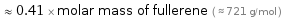  ≈ 0.41 × molar mass of fullerene ( ≈ 721 g/mol )