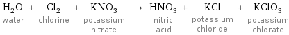 H_2O water + Cl_2 chlorine + KNO_3 potassium nitrate ⟶ HNO_3 nitric acid + KCl potassium chloride + KClO_3 potassium chlorate