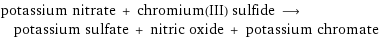 potassium nitrate + chromium(III) sulfide ⟶ potassium sulfate + nitric oxide + potassium chromate