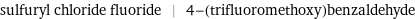 sulfuryl chloride fluoride | 4-(trifluoromethoxy)benzaldehyde