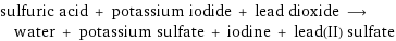 sulfuric acid + potassium iodide + lead dioxide ⟶ water + potassium sulfate + iodine + lead(II) sulfate
