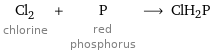 Cl_2 chlorine + P red phosphorus ⟶ ClH_2P