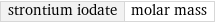 strontium iodate | molar mass