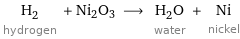 H_2 hydrogen + Ni2O3 ⟶ H_2O water + Ni nickel