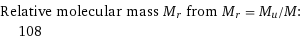 Relative molecular mass M_r from M_r = M_u/M:  | 108