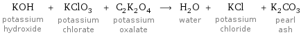 KOH potassium hydroxide + KClO_3 potassium chlorate + C_2K_2O_4 potassium oxalate ⟶ H_2O water + KCl potassium chloride + K_2CO_3 pearl ash