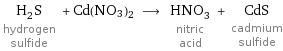 H_2S hydrogen sulfide + Cd(NO3)2 ⟶ HNO_3 nitric acid + CdS cadmium sulfide