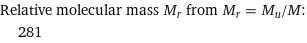 Relative molecular mass M_r from M_r = M_u/M:  | 281