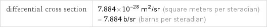 differential cross section | 7.884×10^-28 m^2/sr (square meters per steradian) = 7.884 b/sr (barns per steradian)