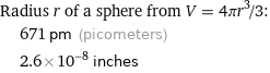 Radius r of a sphere from V = 4πr^3/3:  | 671 pm (picometers)  | 2.6×10^-8 inches