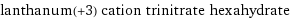 lanthanum(+3) cation trinitrate hexahydrate