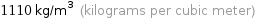 1110 kg/m^3 (kilograms per cubic meter)