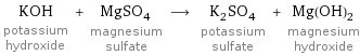 KOH potassium hydroxide + MgSO_4 magnesium sulfate ⟶ K_2SO_4 potassium sulfate + Mg(OH)_2 magnesium hydroxide