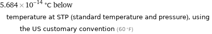 5.684×10^-14 °C below temperature at STP (standard temperature and pressure), using the US customary convention (60 °F)