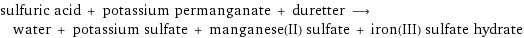 sulfuric acid + potassium permanganate + duretter ⟶ water + potassium sulfate + manganese(II) sulfate + iron(III) sulfate hydrate