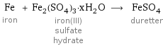 Fe iron + Fe_2(SO_4)_3·xH_2O iron(III) sulfate hydrate ⟶ FeSO_4 duretter