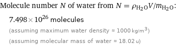 Molecule number N of water from N = ρ_(H_2O)V/m_(H_2O):  | 7.498×10^26 molecules  | (assuming maximum water density ≈ 1000 kg/m^3)  | (assuming molecular mass of water ≈ 18.02 u)