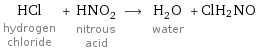 HCl hydrogen chloride + HNO_2 nitrous acid ⟶ H_2O water + ClH_2NO