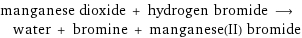 manganese dioxide + hydrogen bromide ⟶ water + bromine + manganese(II) bromide