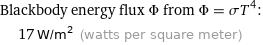 Blackbody energy flux Φ from Φ = σT^4:  | 17 W/m^2 (watts per square meter)