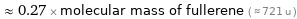  ≈ 0.27 × molecular mass of fullerene ( ≈ 721 u )