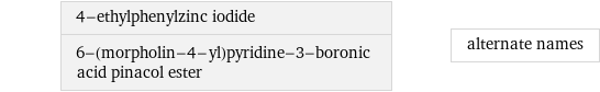 4-ethylphenylzinc iodide 6-(morpholin-4-yl)pyridine-3-boronic acid pinacol ester | alternate names