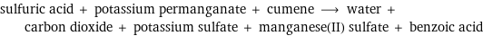 sulfuric acid + potassium permanganate + cumene ⟶ water + carbon dioxide + potassium sulfate + manganese(II) sulfate + benzoic acid