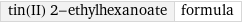 tin(II) 2-ethylhexanoate | formula