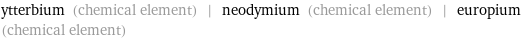 ytterbium (chemical element) | neodymium (chemical element) | europium (chemical element)