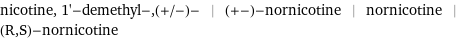 nicotine, 1'-demethyl-, (+/-)- | (+-)-nornicotine | nornicotine | (R, S)-nornicotine