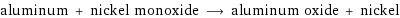 aluminum + nickel monoxide ⟶ aluminum oxide + nickel